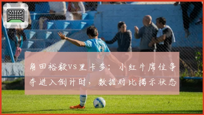 角田裕毅vs里卡多：小红牛席位争夺进入倒计时，数据对比揭示状态差异