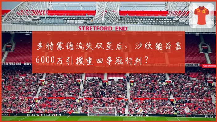 多特蒙德流失双星后，沙欣能否靠6000万引援重回争冠行列？