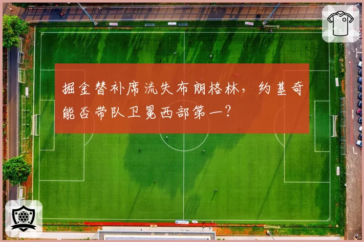 掘金替补席流失布朗格林，约基奇能否带队卫冕西部第一？